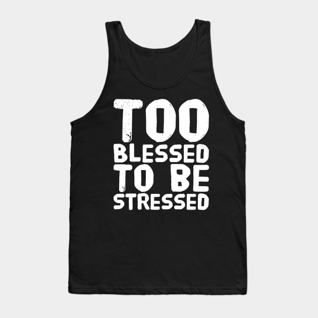 Too blessed to be stressed Tank Top by captainmood